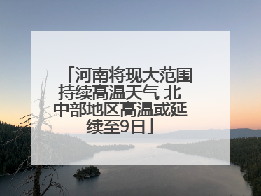 河南将现大范围持续高温天气 北中部地区高温或延续至9日