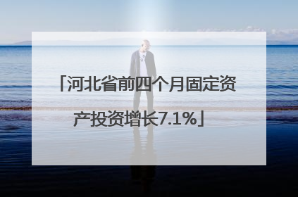 河北省前四个月固定资产投资增长7.1%