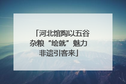 河北馆陶以五谷杂粮“绘就”魅力非遗引客来