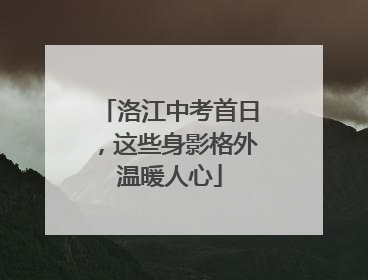 洛江中考首日，这些身影格外温暖人心