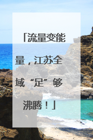 流量变能量，江苏全域“足”够沸腾！