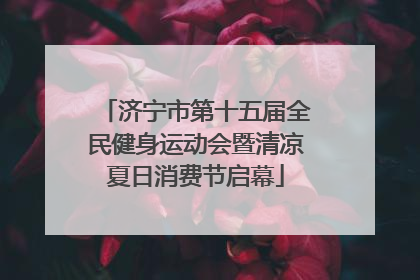济宁市第十五届全民健身运动会暨清凉夏日消费节启幕