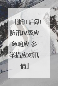 浙江启动防汛Ⅳ级应急响应 多举措应对汛情