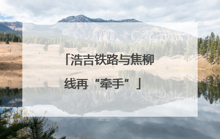 浩吉铁路与焦柳线再“牵手”
