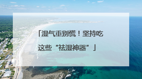 湿气重别慌！坚持吃这些“祛湿神器”