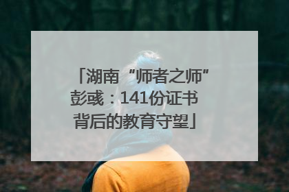 湖南“师者之师”彭彧：141份证书背后的教育守望