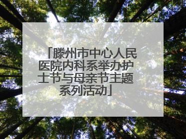 滕州市中心人民医院内科系举办护士节与母亲节主题系列活动