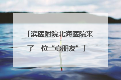 滨医附院北海医院来了一位“心朋友”