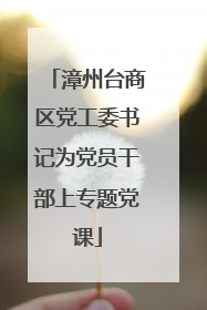 漳州台商区党工委书记为党员干部上专题党课