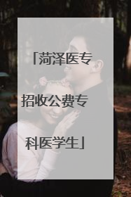 菏泽医专招收公费专科医学生