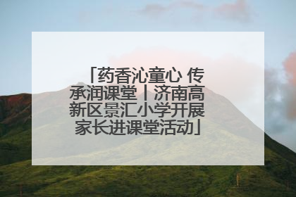 药香沁童心 传承润课堂丨济南高新区景汇小学开展家长进课堂活动