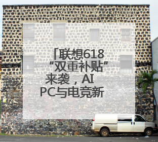 联想618“双重补贴”来袭，AI PC与电竞新品尽享超级省钱盛宴