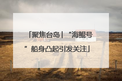 聚焦台岛│“海鲲号”船身凸起引发关注