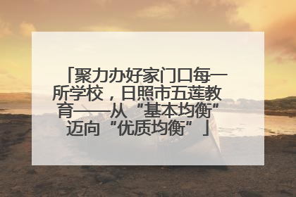 聚力办好家门口每一所学校，日照市五莲教育——从“基本均衡”迈向“优质均衡”