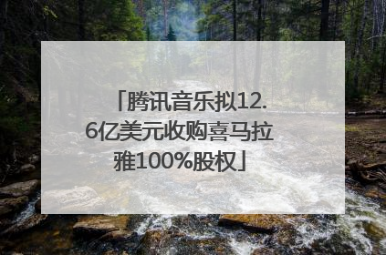 腾讯音乐拟12.6亿美元收购喜马拉雅100%股权