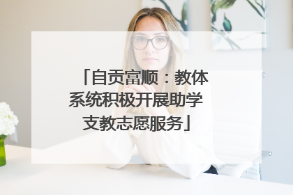 自贡富顺：教体系统积极开展助学支教志愿服务