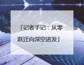 记者手记：从零跃迁向深空进发