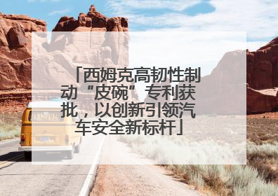 西姆克高韧性制动“皮碗”专利获批，以创新引领汽车安全新标杆