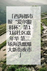 西海都市报“爱尔眼科杯”第11届社区嘉年华 第二场海选燃爆大新街夜市