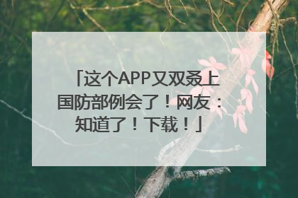 这个APP又双叒上国防部例会了！网友：知道了！下载！