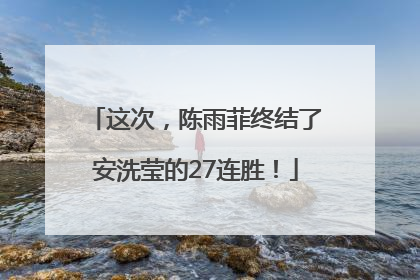 这次，陈雨菲终结了安洗莹的27连胜！