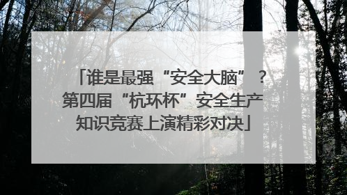 谁是最强“安全大脑”？第四届“杭环杯”安全生产知识竞赛上演精彩对决