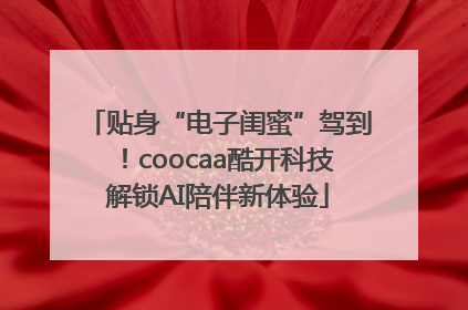 贴身“电子闺蜜”驾到！coocaa酷开科技解锁AI陪伴新体验