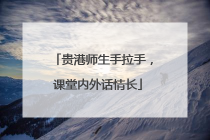 贵港师生手拉手，课堂内外话情长