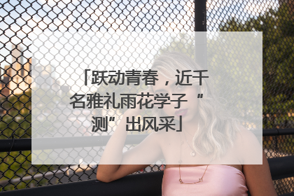 跃动青春，近千名雅礼雨花学子“测”出风采