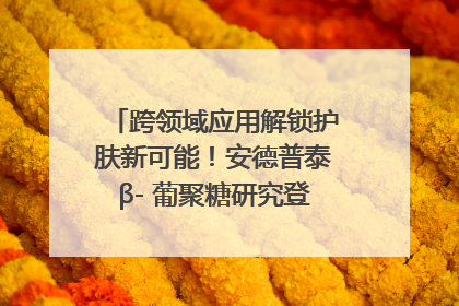 跨领域应用解锁护肤新可能！安德普泰β- 葡聚糖研究登国际学术期刊