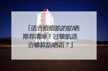 适合痘痘肌的防晒推荐清单！过敏肌适合哪款防晒霜？