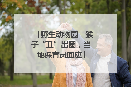 野生动物园一猴子“丑”出圈，当地保育员回应
