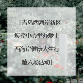 青岛西海岸新区疾控中心举办爱上西海岸健康人生行第六场活动