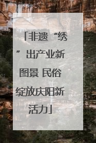 非遗“绣”出产业新图景 民俗绽放庆阳新活力