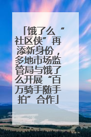 饿了么“社区侠”再添新身份，多地市场监管局与饿了么开展“百万骑手随手拍”合作