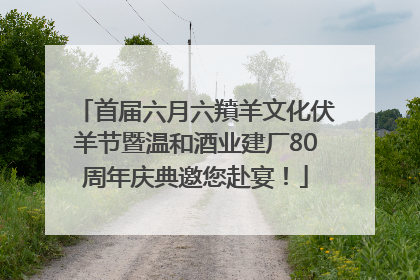 首届六月六羵羊文化伏羊节暨温和酒业建厂80周年庆典邀您赴宴！