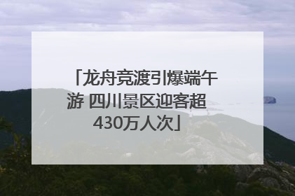 龙舟竞渡引爆端午游 四川景区迎客超430万人次