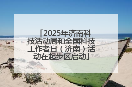 2025年济南科技活动周和全国科技工作者日（济南）活动在起步区启动