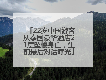 22岁中国游客从泰国豪华酒店21层坠楼身亡，生前最后对话曝光
