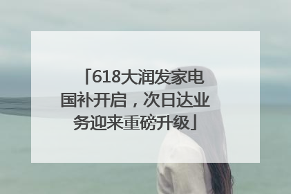 618大润发家电国补开启，次日达业务迎来重磅升级