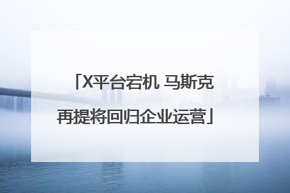 X平台宕机 马斯克再提将回归企业运营